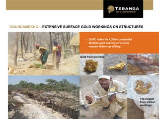 GOUNDAMEKHO – EXTENSIVE SURFACE GOLD WORKINGS ON STRUCTURES


                                   • 35 RC holes for 4,200m completed
                                   • Multiple gold bearing structures
                                     warrant follow-up drilling


                               Gold from trenches




                                                                        75g nugget
                                                                        from artisan
                                                                        workings



                                                                                  30
 