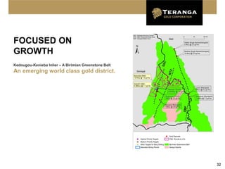 FOCUSED ON
GROWTH
Kedougou-Kenieba Inlier – A Birimian Greenstone Belt
An emerging world class gold district.




                                                       32
 