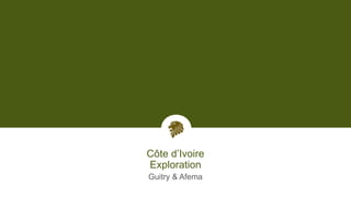 Côte d’Ivoire
Exploration
Guitry & Afema
17
 