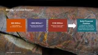 Strong Financial Position
21
$60 Million
Cash balance
as at March 31, 2018
+$90 Million(6)
Estimated cash flow from
Sabodala 2018-2019
$190 Million
Wahgnion Project debt +
Golden Hill facility
Solid Financial
Position
to optimize our Sabodala
Operations, bring Wahgnion
into production and to advance
Golden Hill through feasibility
Refer to Appendix – Endnote (6)
 