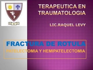 FRACTURA DE ROTULA
PATELECTOMIA Y HEMIPATELECTOMIA
 