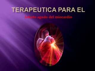 Terapeuticapara el Infartoagudo del miocardio 