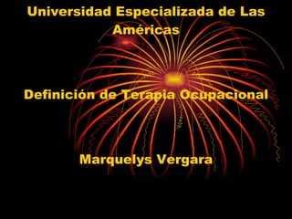 Universidad Especializada de Las Américas Definición de Terapia Ocupacional Marquelys Vergara Terapia Ocupacional 