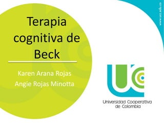 Terapia
cognitiva de
Beck
Karen Arana Rojas
Angie Rojas Minotta
 