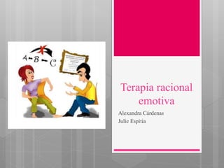 Terapia racional
emotiva
Alexandra Cárdenas
Julie Espitia
 