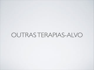 OUTRAS TERAPIAS-ALVO

 