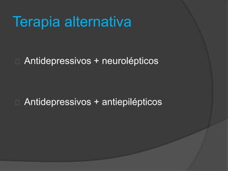 Terapia alternativa 
Antidepressivos + neurolépticos 
Antidepressivos + antiepilépticos 
 