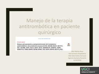 Manejo de la terapia
antitrombótica en paciente
quirúrgico
Alba Martos Rosa
FEA Farmacia Hospitalaria
UGC Interniveles Farmacia
Agencia Sanitaria Poniente
11/10/2018
 