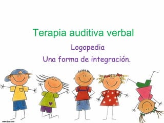 Terapia auditiva verbal Logopedia Una forma de integración.  