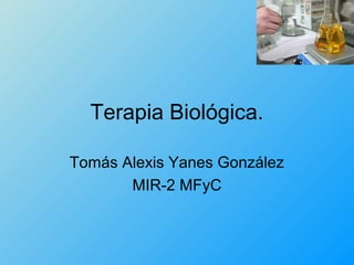 Terapia Biológica.

Tomás Alexis Yanes González
       MIR-2 MFyC
 