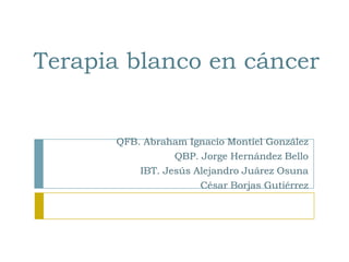 Terapia blanco en cáncer

QFB. Abraham Ignacio Montiel González
QBP. Jorge Hernández Bello
IBT. Jesús Alejandro Juárez Osuna
César Borjas Gutiérrez

 