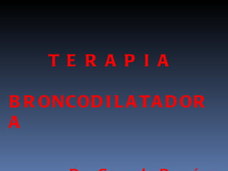 T E R A P I A BRONCODILATADORA Dr. Gonzalo Ramírez 