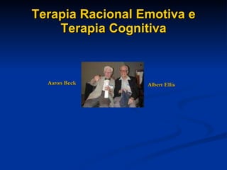 Terapia Racional Emotiva e Terapia Cognitiva Albert Ellis Aaron Beck 