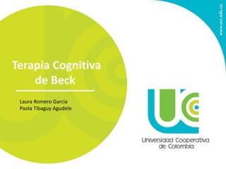 Terapia Cognitiva
de Beck
Laura Romero Garcia
Paola Tibaguy Agudelo
 