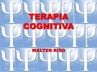 WALTER RISO
TERAPIA
COGNITIVA
MTRO. CLEMENTE BARRAGAN VELASQUEZ
 