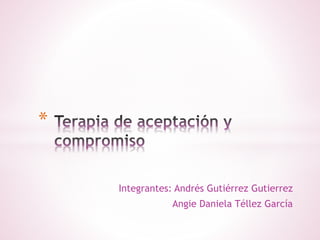Integrantes: Andrés Gutiérrez Gutierrez
Angie Daniela Téllez García
*
 