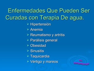 Enfermedades Que Pueden Ser Curadas con Terapia De agua.   <ul><li>Hipertensión </li></ul><ul><li>Anemia  </li></ul><ul><l...