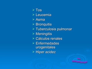 <ul><li>Tos </li></ul><ul><li>Leucemia </li></ul><ul><li>Asma </li></ul><ul><li>Bronquitis </li></ul><ul><li>Tuberculosis ...