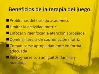 Problemas del trabajo académico
Limitar la actividad motriz
Enfocar y reenfocar la atención apropiada
Dominar tareas de coordinación motriz
Comunicarse apropiadamente en forma
adecuada
Relacionarse con amiguitos, familia y
maestros
 