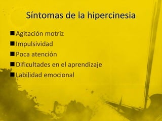 Agitación motriz
Impulsividad
Poca atención
Dificultades en el aprendizaje
Labilidad emocional
 