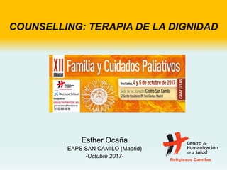 COUNSELLING: TERAPIA DE LA DIGNIDAD
Esther Ocaña
EAPS SAN CAMILO (Madrid)
-Octubre 2017-
 