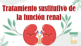 Tratamiento sustitutivo de
la función renal
 
