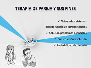  Orientada a sistemas
interpersonales e intrapersonales
 Solución problemas esenciales
 Construcción y solución
 Probabilidad de divorcio
 