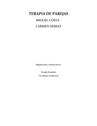 TERAPIA DE PAREJAS
MIGUEL COSTA
CARMEN SERRAT

Miguel Costa y Carmen Serrat:

Terapia de parejas
Un enfoque conductual

 