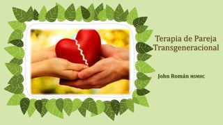 Terapia de Pareja
Transgeneracional
John Román MSMHC
 