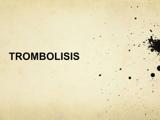 TROMBOLISIS
 