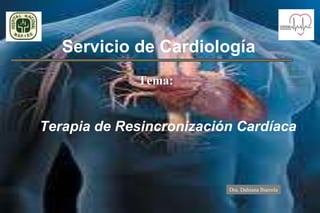 Servicio de Cardiología
             Tema:


Terapia de Resincronización Cardíaca



                          Dra. Dahiana Ibarrola
 