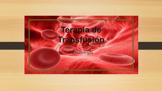 Terapia de
Transfusión
Hematología
 