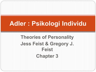 Theories of Personality
Jess Feist & Gregory J.
Feist
Chapter 3
Adler : Psikologi Individu
 