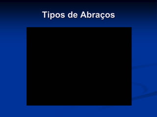 Tipos de Abraços
 