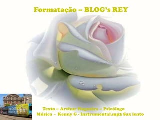 Formatação – BLOG’s REY




  Texto – Arthur Nogueira – Psicólogo
Música - Kenny G - Instrumental.mp3 Sax lento
 