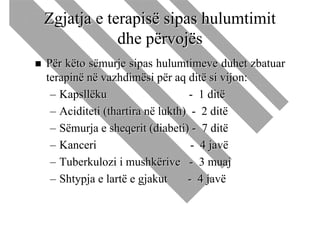 Zgjatja e terapisë sipas hulumtimit
            dhe përvojës
Për këto sëmurje sipas hulumtimeve duhet zbatuar
terapinë në vazhdimësi për aq ditë si vijon:
 – Kapsllëku                     - 1 ditë
 – Aciditeti (thartira në lukth) - 2 ditë
 – Sëmurja e sheqerit (diabeti) - 7 ditë
 – Kanceri                       - 4 javë
 – Tuberkulozi i mushkërive - 3 muaj
 – Shtypja e lartë e gjakut     - 4 javë
 