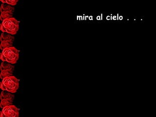 mira al cielo . . . 