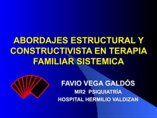 ABORDAJES ESTRUCTURAL Y CONSTRUCTIVISTA EN TERAPIA FAMILIAR SISTEMICA FAVIO VEGA GALDÓS MR2  PSIQUIATRÍA HOSPITAL HERMILIO VALDIZAN 