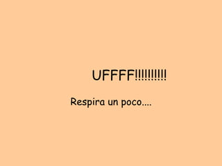 UFFFF!!!!!!!!!! Respira un poco.... 