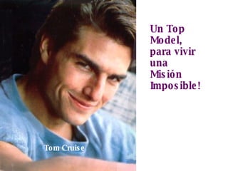 Un Top Model, para vivir una  Misión Imposible! Tom Cruise 