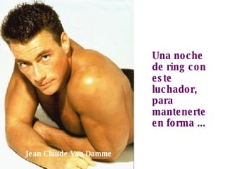 Una noche de ring con este luchador, para mantenerte en forma ... Jean Claude Van Damme 