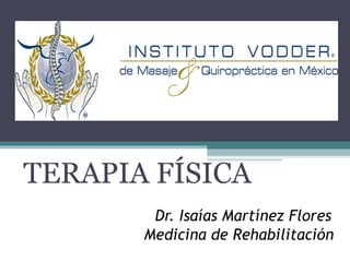 d Dr. Isaías Martínez Flores Medicina de Rehabilitación TERAPIA FÍSICA 