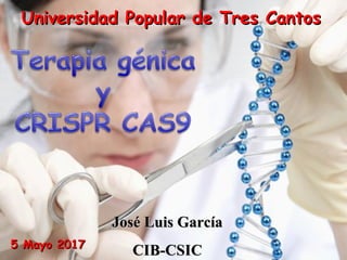 Universidad Popular de Tres CantosUniversidad Popular de Tres Cantos
José Luis GarcíaJosé Luis García
CIB-CSICCIB-CSIC5 Mayo 20175 Mayo 2017
 
