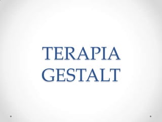 TERAPIA
GESTALT
 