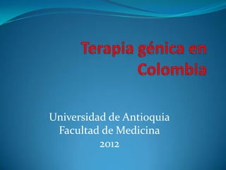 Universidad de Antioquia
 Facultad de Medicina
          2012
 