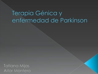 Terapia Génica y enfermedad de Parkinson  Tatiana Mijas  Aitor Montero 