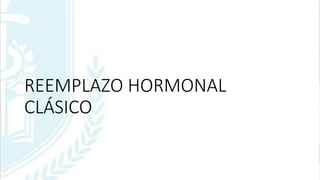 REEMPLAZO HORMONAL
CLÁSICO
 