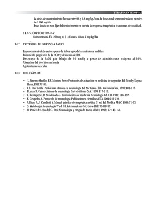 TERAPIA INTENSIVA

                La dosis de mantenimiento fluctúa entre 0,6 y 0,8 mg/kg./hora, la dosis total se recomienda no exceder
                de 1.500 mg/día.
                Estas dosis no son fijas debiendo tenerse en cuenta la respuesta terapéutica o síntomas de toxicidad.

      14.6.5. CORTICOTERAPIA:
              Hidrocortisona EV 250 mg c/ 6 –8 horas. Niños 5 mg/kg/día.
           .
14.7. CRITERIOS DE INGRESO A LA UCI:

       Empeoramiento del cuadro a pesar de haber agotado las anteriores medidas
       Incremento progresivo de la PCO2 y descenso del PH.
       Descenso de la PaO2 por debajo de 50 mmHg a pesar de administrarse oxigeno al 50%
       Alteración del nivel de conciencia
       Agotamiento muscular

14.8. BIBLIOGRAFIA:

       • l. Jimenez Murillo, F.J. Montero Pérez Protocolos de actuación en medicina de urgencias Ed. Mosby/Doyma
         libros,1998:77-80.
       • J.L. Diez Jarilla Problemas clínicos en neumología Ed. Mc Graw- Hill- Interamericana, 1999:101-119.
       • I.Lucas R. Casos clínicos de neumología Salvat editores S.A. 1999: 117-119.
       • J. Restrepo M.,D. Maldonado G. Fundamentos de medicina Neumología Ed. CIB 1989: 146-192.
       • E. Cespedes A. Protocolo de neumología Publicaciones cientificas VITA 2001:249-270.
       • A.Bisso A.,J. Candiotti V. Manual práctico de terapéutica médica 3° ed. Ed. Médica AB&C 1986:71-73.
       • S. Weinberger Neumología 2° ed. Ed.Interamericana-Mc Graw-Hill 199478-92.
       • H. Ponce de León del C. Rev. Neumología y cirugía de Tórax México 1998; 57:143-150.
 