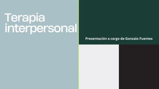 Terapia
interpersonal
Presentación a cargo de Gonzalo Fuentes
 