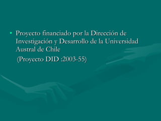 Proyecto financiado por la Dirección de Investigación y Desarrollo de la Universidad Austral de Chile (Proyecto DID :2003-55) 